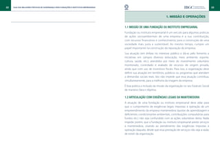 22   Guia das Melhores Práticas de Governança para Fundações e Institutos Empresariais                                                                              23



                                                                                                                            1. MISSÃO E OPERAÇÕES


                                                                                         1.1 Missão de uma fundação ou instituto empresarial
                                                                                         Fundação ou instituto empresarial é um veículo para algumas práticas
                                                                                         de ações socioambientais de uma empresa e a sua contribuição,
                                                                                         com recursos financeiros e conhecimento, para a construção de uma
                                                                                         sociedade mais justa e sustentável. Ao mesmo tempo, cumpre um
                                                                                         papel importante na construção da reputação da empresa.
                                                                                         Sua atuação tem ênfase no interesse público e dá-se pelo fomento a
                                                                                         iniciativas em campos diversos (educação, meio ambiente, esporte,
                                                                                         cultura, saúde, etc.), atendidos por meio do investimento voluntário
                                                                                         monitorado, controlado e avaliado de recursos de origem privada,
                                                                                         ainda que com uso de incentivos fiscais. Para isso, a organização deve
                                                                                         definir sua atuação em territórios, públicos ou programas que atendam
                                                                                         a demandas sociais reais. Isto não impede que essa atuação contribua,
                                                                                         simultaneamente, para a melhoria da imagem da empresa.
                                                                                         É boa prática a inclusão da missão da organização no seu Estatuto Social
                                                                                         de maneira clara e objetiva.

                                                                                         1.2 Articulação com exigências legais da mantenedora
                                                                                         A atuação de uma fundação ou instituto empresarial deve zelar para
                                                                                         que o cumprimento de exigências legais impostas à operação de um
                                                                                         empreendimento da empresa mantenedora (quotas de aprendizagem e
                                                                                         deficientes, condicionantes ambientais, contribuições compulsórias para
                                                                                         fundos etc.) não seja confundido com as ações voluntárias desta. Nada
                                                                                         impede, porém, que a fundação ou instituto empresarial preste serviços
                                                                                         à mantenedora, visando ao atendimento das exigências impostas à
                                                                                         operação daquela, desde que essa prestação de serviços não seja a razão
                                                                                         de existir da organização.
 