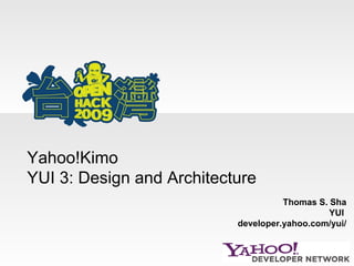 Yahoo!Kimo  YUI 3: Design and Architecture  Thomas S. Sha YUI  developer.yahoo.com/yui/ 