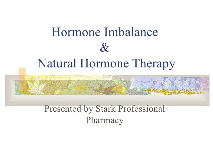 Hormone Imbalance  &  Natural Hormone Therapy Presented by Stark Professional Pharmacy 