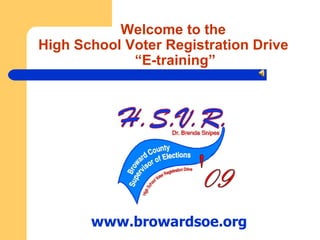 Welcome to the  High School Voter Registration Drive    “E-training” www.browardsoe.org '09 