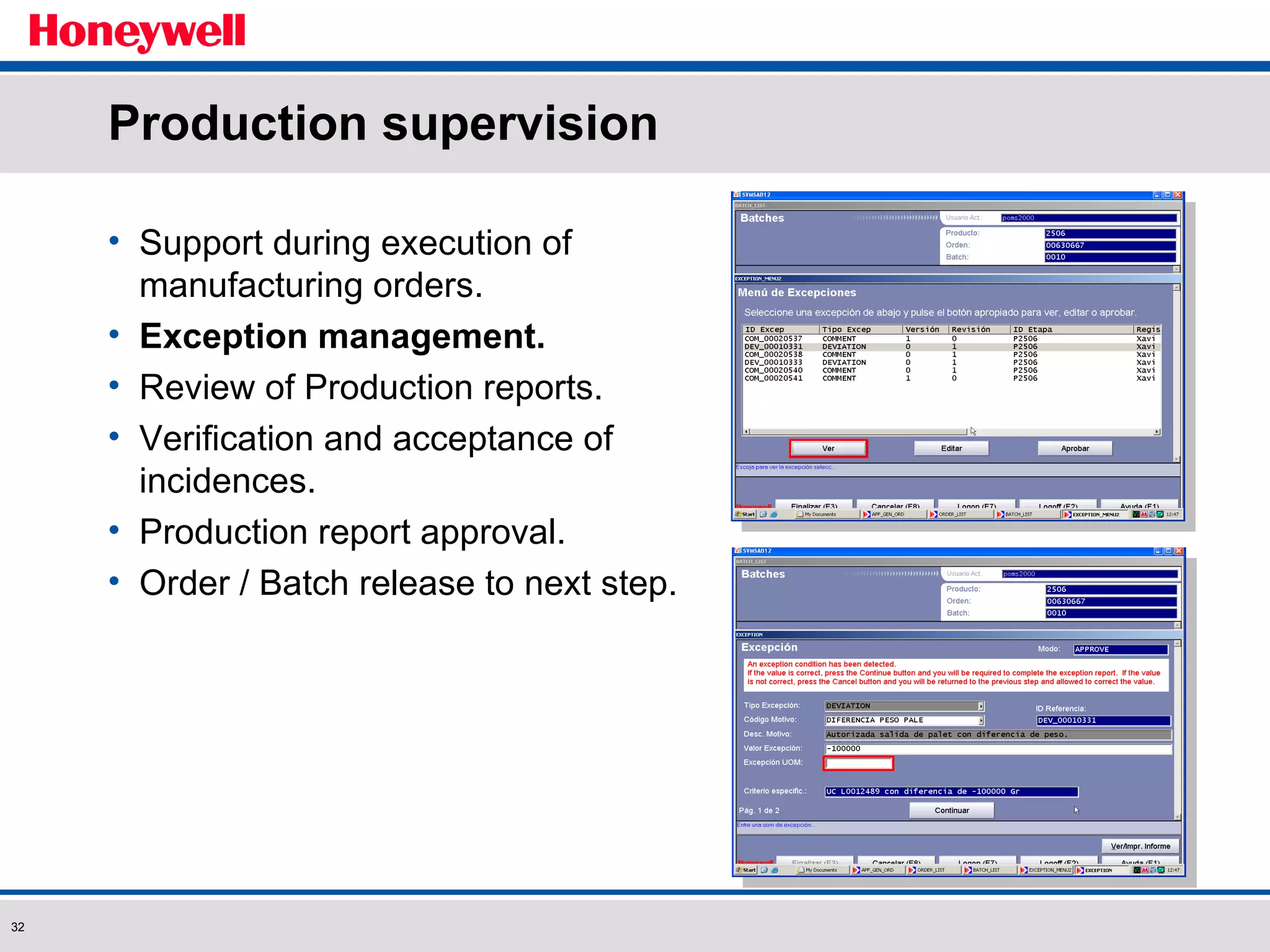 Production supervision Support during execution of manufacturing orders. Exception management. Review of Production reports. Verification and acceptance of incidences. Production report approval. Order / Batch release to next step. 