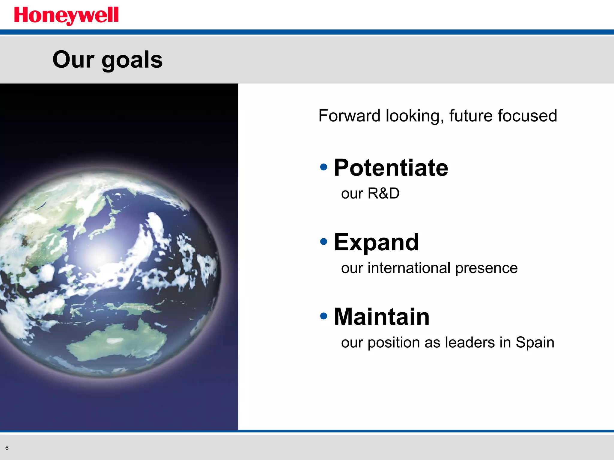 Our goals Forward looking, future focused Potentiate our R&D Expand our international presence Maintain our position as leaders in Spain 