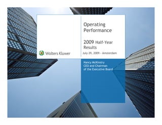 Operating
Performance

2009 Half-Year
Results
July 29, 2009 - Amsterdam


Nancy McKinstry
CEO and Chairman
of the Executive Board
 