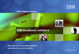 IBM Academic Initiative http://www.ibm.com/academicinitiative http://www.ibm.com/in/university 