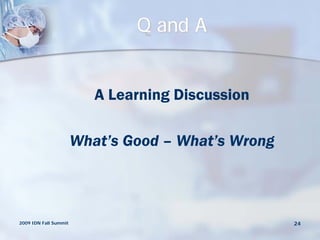 Q and A


                          A Learning Discussion

                       What’s Good – What’s Wrong



2009 IDN Fall Summit                                24
 