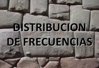 DISTRIBUCIONDISTRIBUCION
DE FRECUENCIASDE FRECUENCIAS
 