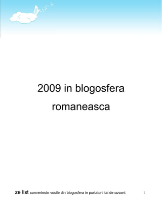 2009 in blogosfera
                       romaneasca




ze list converteste vocile din blogosfera in purtatorii tai de cuvant   1
 