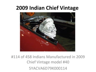 2009 Indian Chief Vintage  #114 of 458 Indians Manufactured in 2009 Chief Vintage model #40 5YACVA6D79K000114 