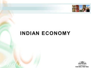 INDIAN ECONOMY THINK INDIA, THINK TIMES 