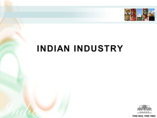 INDIAN INDUSTRY




                  THINK INDIA, THINK TIMES
 
