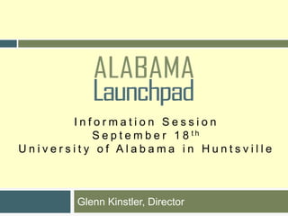 Information SessionSeptember 18thUniversity of Alabama in Huntsville Glenn Kinstler, Director 