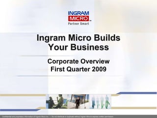 Ingram Micro BuildsYour Business Corporate OverviewFirst Quarter 2009 