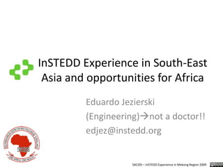 InSTEDD Experience in South-East Asia and opportunities for Africa Eduardo Jezierski (Engineering)not a doctor!! edjez@instedd.org 