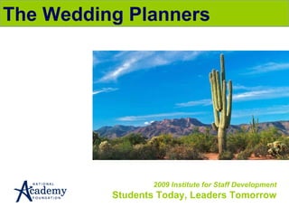 2009 Institute for Staff Development Students Today, Leaders Tomorrow The Wedding Planners 