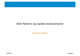 SOA Patterns og typiske bruksscenarier


                           Thorsten Heller




integrate.no                                            arcticpark.no
 