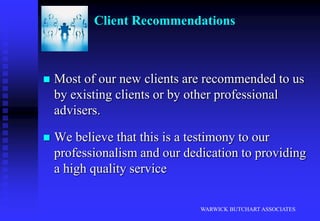 We are Authorised and Regulated by the Financial Services AuthorityWARWICK BUTCHART ASSOCIATESWarwick Butchart Associates LtdBased in Cheltenham – with clients all over the UK and overseas.