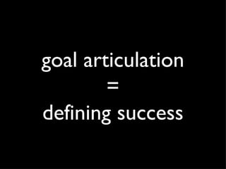 goal articulation = defining success 