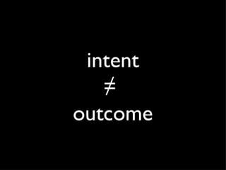 intent ≠  outcome 
