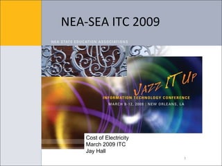 NEA-SEA ITC 2009 Cost of Electricity March 2009 ITC Jay Hall 