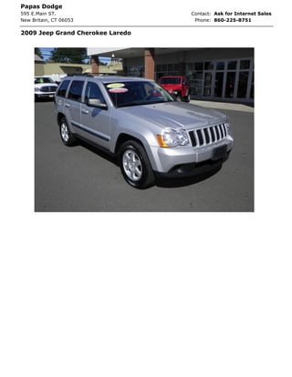 Papas Dodge
595 E.Main ST.                    Contact: Ask for Internet Sales
New Britain, CT 06053              Phone: 860-225-8751

2009 Jeep Grand Cherokee Laredo
 