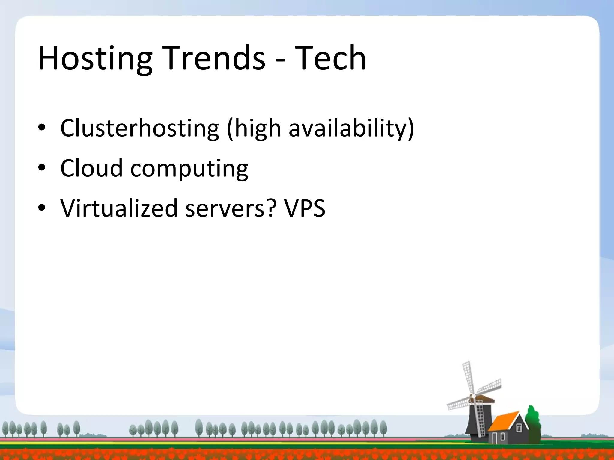 Hosting Trends - Tech Clusterhosting (high availability) Cloud computing Virtualized servers? VPS 