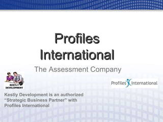 The Assessment Company Profiles International PI Title Slide Kestly Development is an authorized “Strategic Business Partner” with Profiles International 