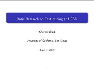 Basic Research on Text Mining at UCSD


                Charles Elkan



      University of California, San Diego




                June 5, 2009




                       1
 