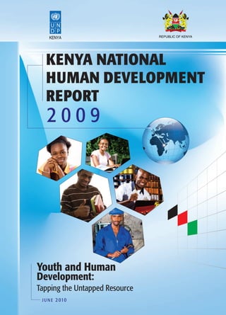 KENYA NATIONAL
   HUMAN DEVELOPMENT
   REPORT




Youth and Human
Development:
Tapping the Untapped Resource
 J U N E 2 010
 