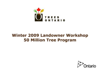 Winter 2009 Landowner Workshop 50 Million Tree Program 