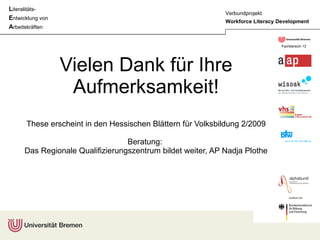 Vielen Dank für Ihre Aufmerksamkeit! These erscheint in den Hessischen Blättern für Volksbildung 2/2009 Beratung:  Das Regionale Qualifizierungszentrum bildet weiter, AP Nadja Plothe 