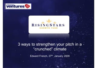 3 ways to strengthen your pitch in a
        “crunched” climate
      Edward French, 27th January 2009
 