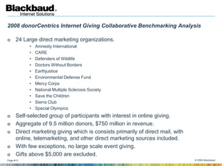 2008 donorCentrics Internet Giving Collaborative Benchmarking Analysis

     24 Large direct marketing organizations.
   ...