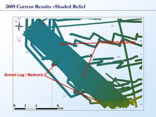 2009 Current Results –Shaded Relief




                                      Fine Sandy Mud etc.




Gravel Lag / Bedrock
 