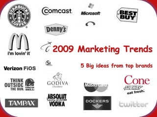 2009 Marketing Trends
     5 Big ideas from top brands
 