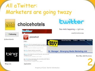 All aTwitter:
  Marketers are going twazy


                                                                      search.twitter.com



@choicehotels




                                                                            Best Buy Job Overview




 Bing.com       @pizzahut

                            Property of Cone. Not for Distribution.
                                                                                           2
 