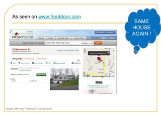 As seen on www.frontdoor.com
                                                                     SAME
                                                                    HOUSE
                                                                    AGAIN !




Copyright © 2008 Century 21 Real Estate LLC. All rights reserved.
 