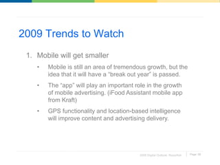 2009 Trends to Watch
 1. Mobile will get smaller
    •   Mobile is still an area of tremendous growth, but the
        ide...