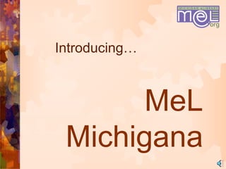MeL
Michigana
Introducing…
 