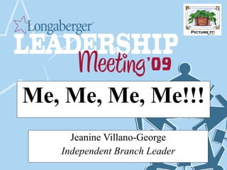 Me, Me, Me, Me!!! Jeanine Villano-George Independent Branch Leader 