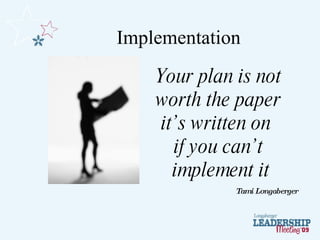 Your plan is not  worth the paper  it’s written on  if you can’t implement it Tami Longaberger Implementation 