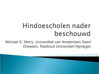 Michael S. Merry, Universiteit van Amsterdam Geert
Driessen, Radboud Universiteit Nijmegen
 