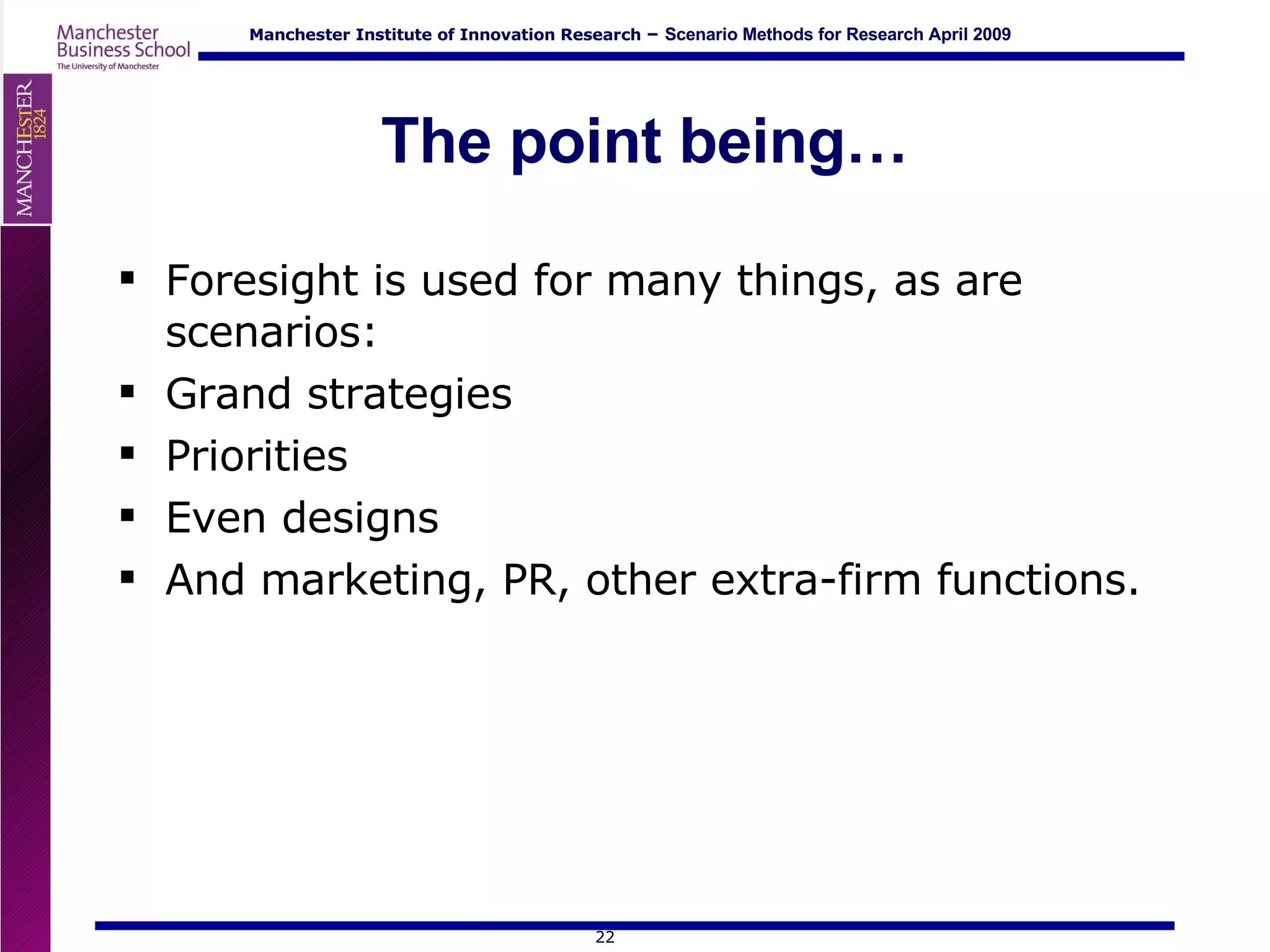 The point being… Foresight is used for many things, as are scenarios: Grand strategies Priorities Even designs And marketing, PR, other extra-firm functions. 