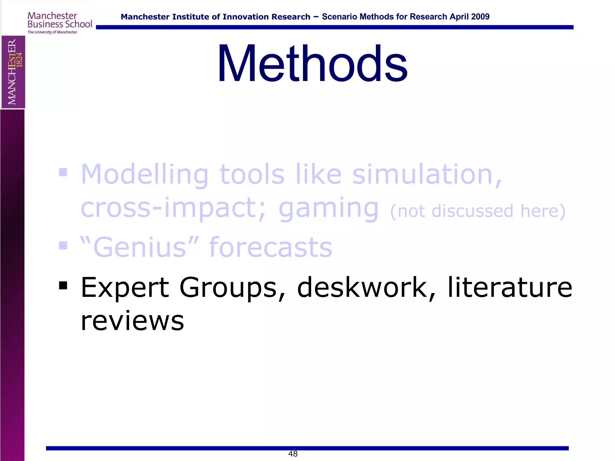 Methods Modelling tools like simulation, cross-impact; gaming  (not discussed here) “ Genius” forecasts Expert Groups, deskwork, literature reviews 