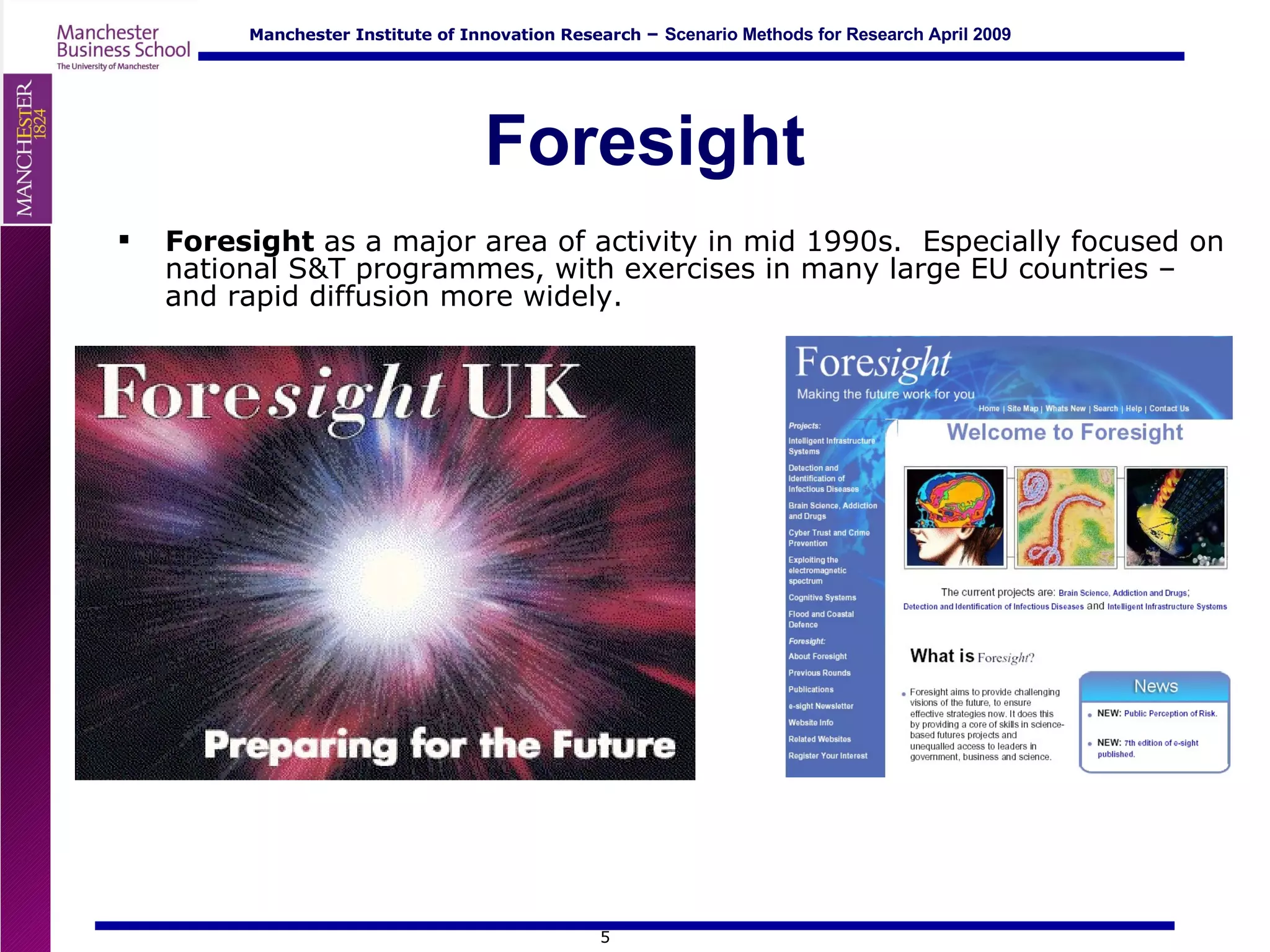 Foresight Foresight  as a major area of activity in mid 1990s.  Especially focused on national S&T programmes, with exercises in many large EU countries – and rapid diffusion more widely. 