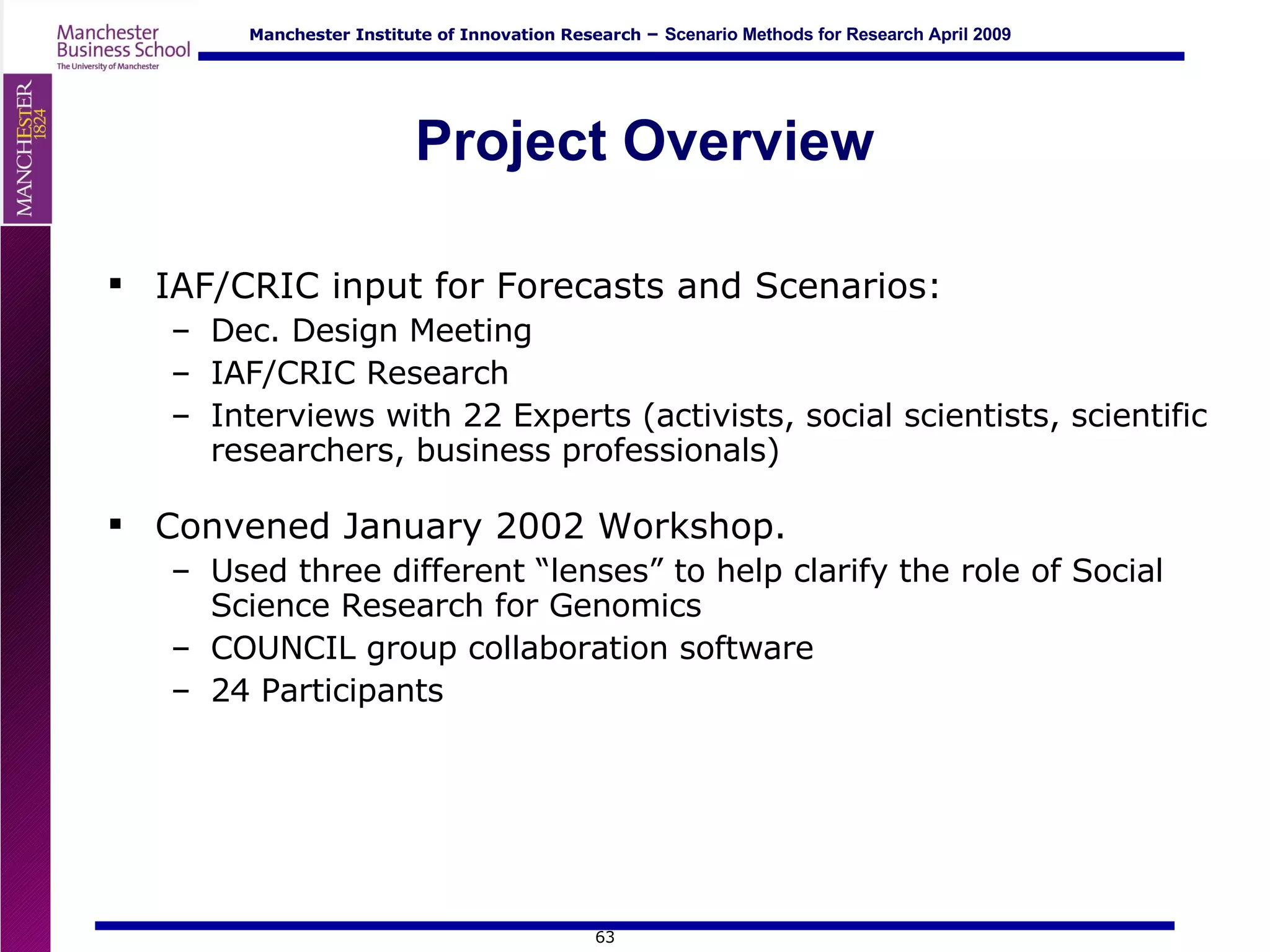 Project Overview IAF/CRIC input for Forecasts and Scenarios: Dec. Design Meeting  IAF/CRIC Research  Interviews with 22 Experts (activists, social scientists, scientific researchers, business professionals) Convened January 2002 Workshop. Used three different “lenses” to help clarify the role of Social Science Research for Genomics  COUNCIL group collaboration software  24 Participants 