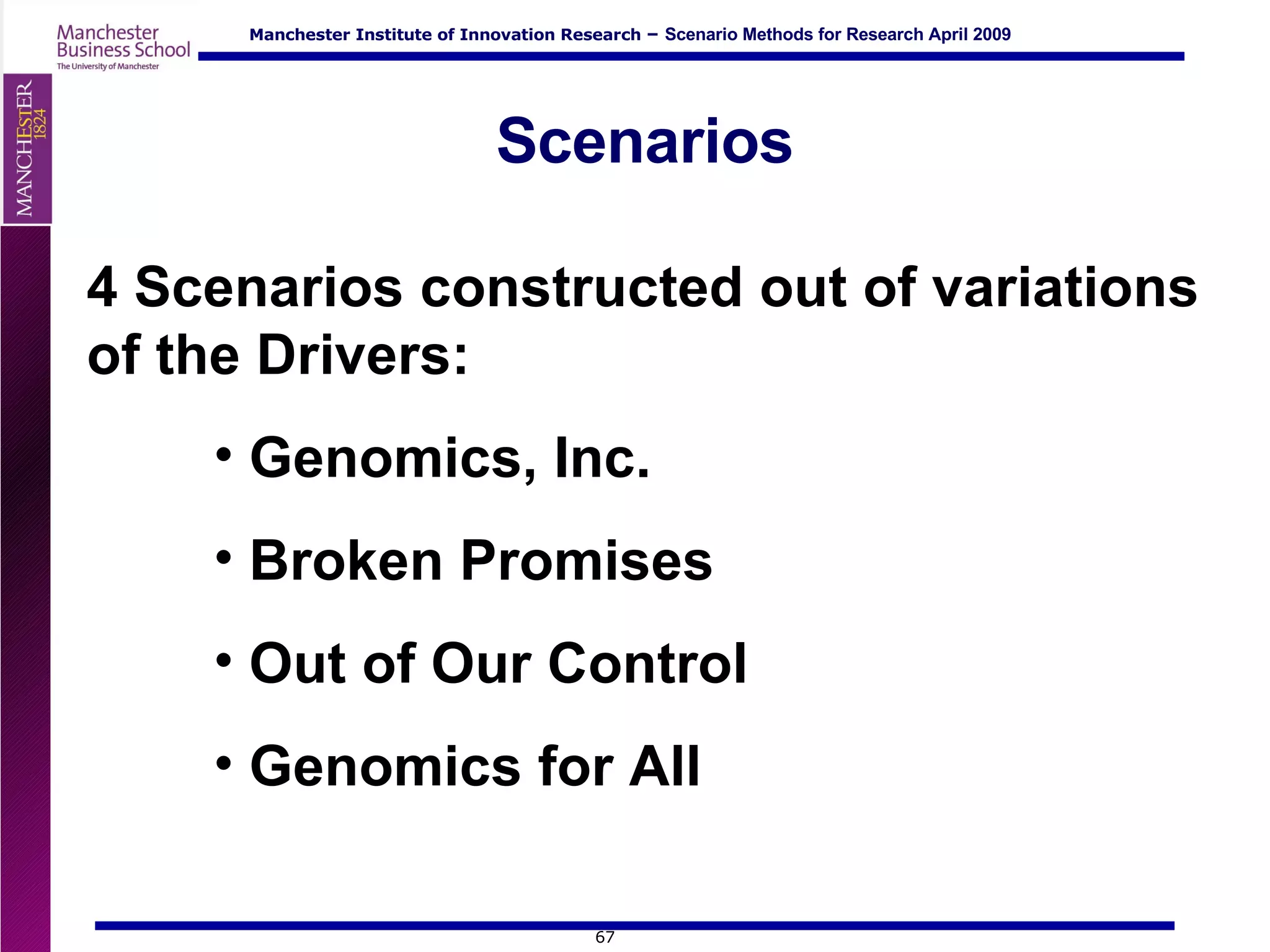 Scenarios 4 Scenarios constructed out of variations of the Drivers:  Genomics, Inc. Broken Promises Out of Our Control Genomics for All  