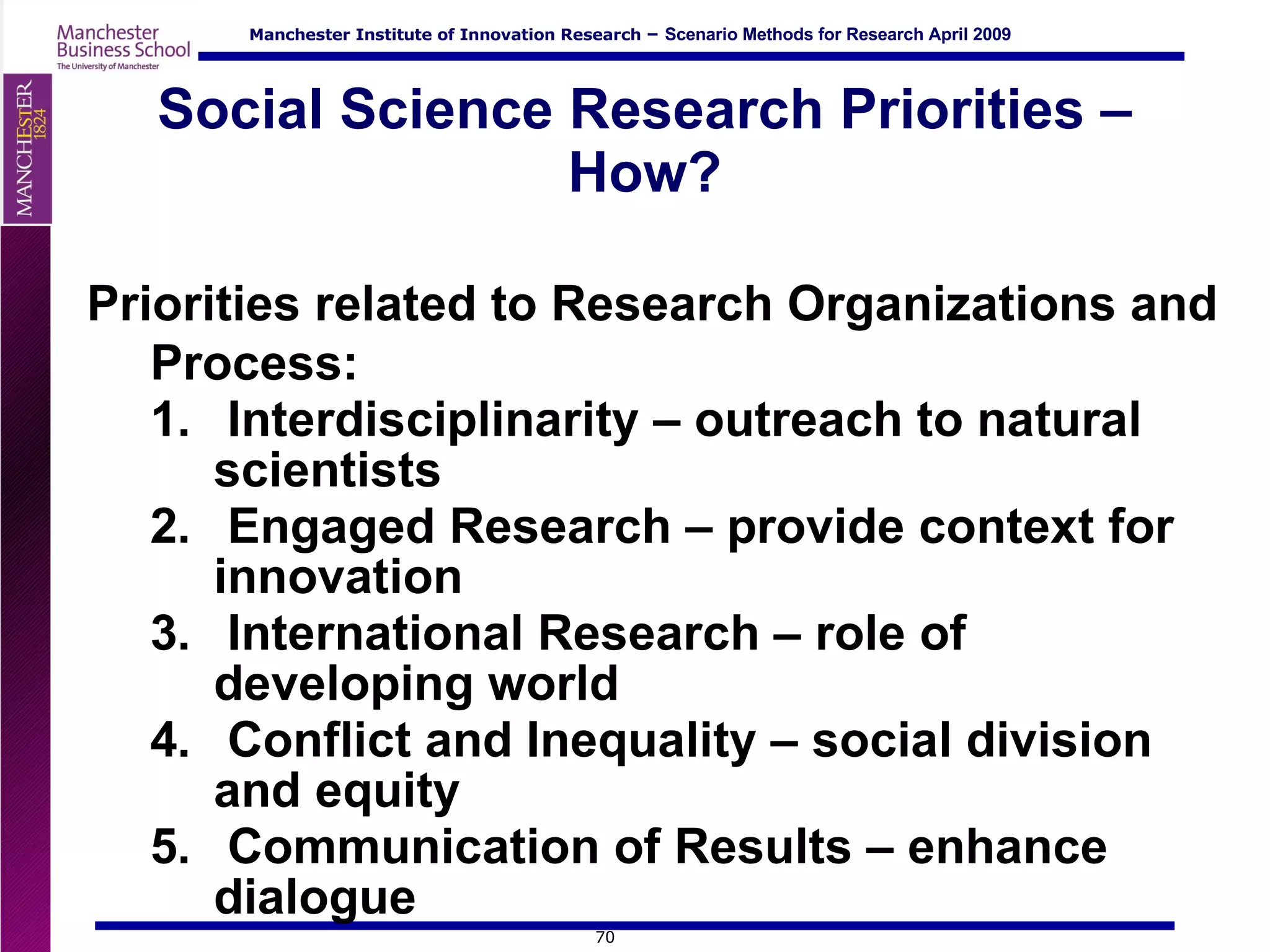 Social Science Research Priorities – How? Priorities related to Research Organizations and Process: Interdisciplinarity – outreach to natural scientists Engaged Research – provide context for innovation International Research – role of developing world Conflict and Inequality – social division and equity  Communication of Results – enhance dialogue 