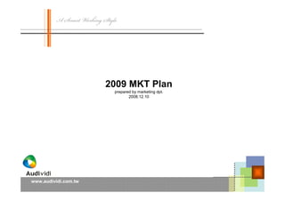 2009 MKT Plan
                       prepared by marketing dpt.
                              2008.12.10




www.audividi.com.tw
 