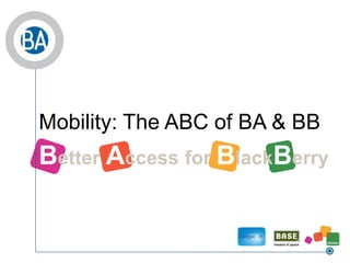 Mobility: The ABC of BA & BB BetterAccessfor BlackBerry 