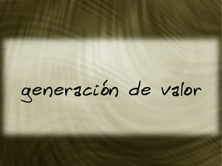 generación de valor
 
